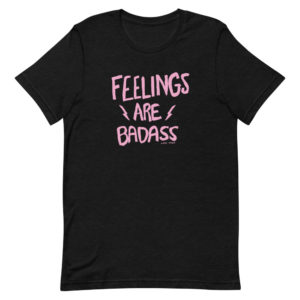Feelings Are Badass Tee